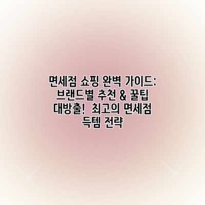 면세점 쇼핑 완벽 가이드: 브랜드별 추천 & 꿀팁 대방출! 최고의 면세점 득템 전략 면세점 쇼핑 완벽 가이드: 브랜드별 추천 & 꿀팁 대방출! 최고의 면세점 득템 전략
