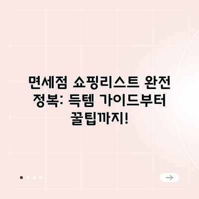 면세점 쇼핑리스트 완전 정복: 득템 가이드부터 꿀팁까지! 면세점 쇼핑리스트 완전 정복: 득템 가이드부터 꿀팁까지!