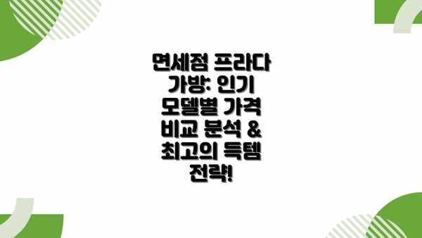 면세점 프라다 가방: 인기 모델별 가격 비교 분석 & 최고의 득템 전략!
