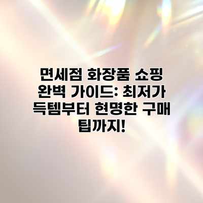 면세점 화장품 쇼핑 완벽 가이드: 최저가 득템부터 현명한 구매 팁까지! 면세점 화장품 쇼핑 완벽 가이드: 최저가 득템부터 현명한 구매 팁까지!