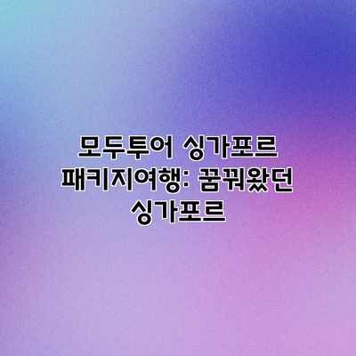 모두투어 싱가포르 패키지여행: 꿈꿔왔던 싱가포르 모두투어 싱가포르 패키지여행: 꿈꿔왔던 싱가포르
