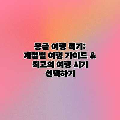 몽골 여행 적기: 계절별 여행 가이드 & 최고의 여행 시기 선택하기 몽골 여행 적기: 계절별 여행 가이드 & 최고의 여행 시기 선택하기