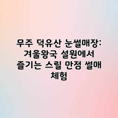 무주 덕유산 눈썰매장: 겨울왕국 설원에서 즐기는 스릴 만점 썰매 체험 무주 덕유산 눈썰매장: 겨울왕국 설원에서 즐기는 스릴 만점 썰매 체험