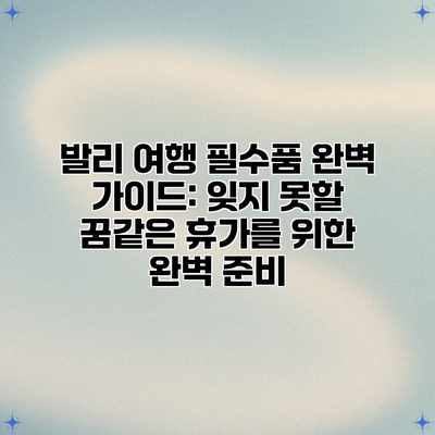 발리 여행 필수품 완벽 가이드: 잊지 못할 꿈같은 휴가를 위한 완벽 준비 발리 여행 필수품 완벽 가이드: 잊지 못할 꿈같은 휴가를 위한 완벽 준비