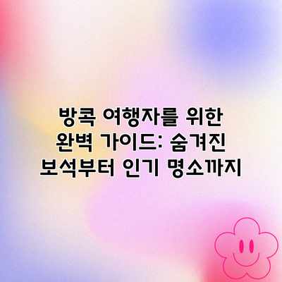 방콕 여행자를 위한 완벽 가이드: 숨겨진 보석부터 인기 명소까지