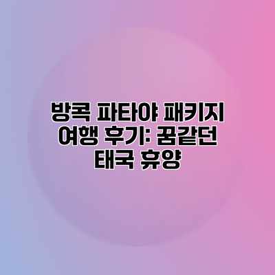 방콕 파타야 패키지 여행 후기: 꿈같던 태국 휴양 방콕 파타야 패키지 여행 후기: 꿈같던 태국 휴양