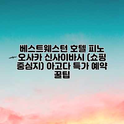 베스트웨스턴 호텔 피노 오사카 신사이바시 (쇼핑 중심지) 아고다 특가 예약 꿀팁 베스트웨스턴 호텔 피노 오사카 신사이바시 (쇼핑 중심지) 아고다 특가 예약 꿀팁