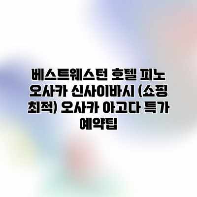 베스트웨스턴 호텔 피노 오사카 신사이바시 (쇼핑 최적) 오사카 아고다 특가 예약팁 베스트웨스턴 호텔 피노 오사카 신사이바시 (쇼핑 최적) 오사카 아고다 특가 예약팁