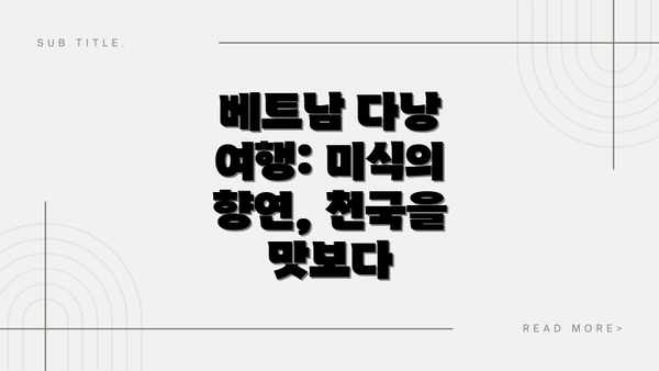 베트남 다낭 여행: 미식의 향연, 천국을 맛보다