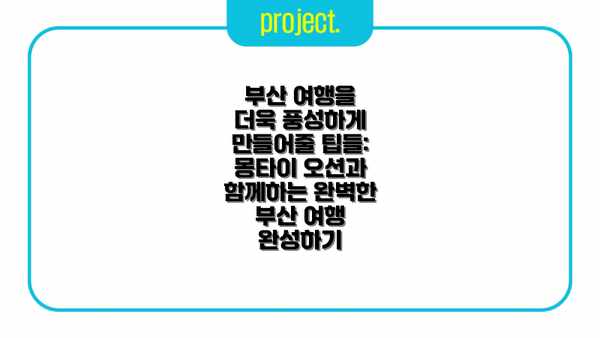 부산 여행을 더욱 풍성하게 만들어줄 팁들: 몽타이 오션과 함께하는 완벽한 부산 여행 완성하기