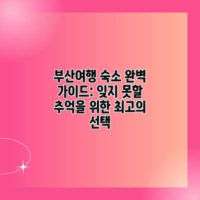 부산여행 숙소 완벽 가이드: 잊지 못할 추억을 위한 최고의 선택 부산여행 숙소 완벽 가이드: 잊지 못할 추억을 위한 최고의 선택