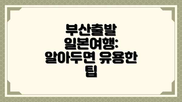 부산출발 일본여행:  알아두면 유용한 팁
