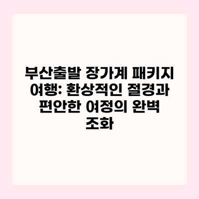 부산출발 장가계 패키지 여행: 환상적인 절경과 편안한 여정의 완벽 조화 부산출발 장가계 패키지 여행: 환상적인 절경과 편안한 여정의 완벽 조화