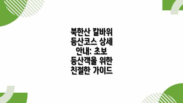 북한산 칼바위 등산코스 상세 안내: 초보 등산객을 위한 친절한 가이드