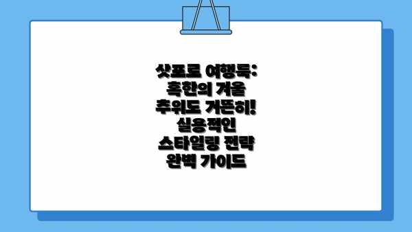 삿포로 여행룩: 혹한의 겨울 추위도 거뜬히! 실용적인 스타일링 전략 완벽 가이드