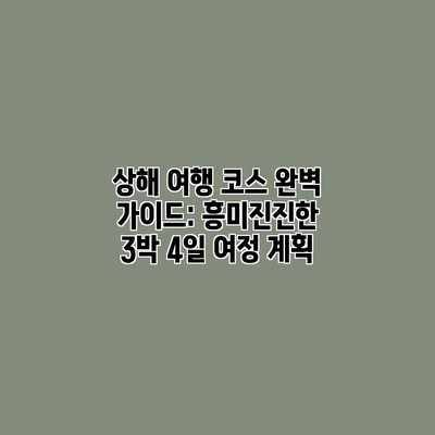 상해 여행 코스 완벽 가이드: 흥미진진한 3박 4일 여정 계획 상해 여행 코스 완벽 가이드: 흥미진진한 3박 4일 여정 계획