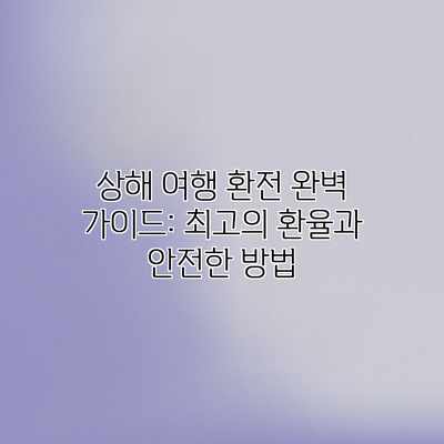 상해 여행 환전 완벽 가이드: 최고의 환율과 안전한 방법
