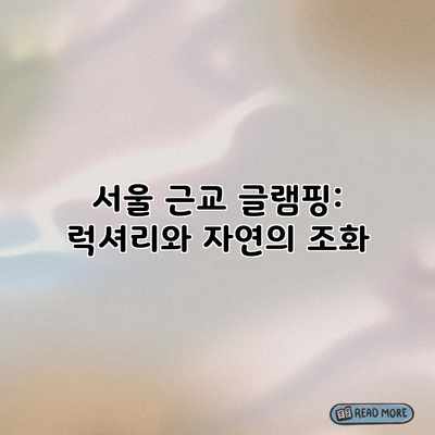 서울 근교 글램핑: 럭셔리와 자연의 조화 서울 근교 글램핑: 럭셔리와 자연의 조화