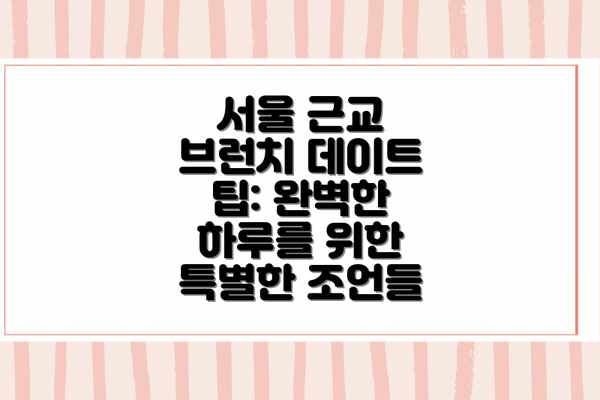 서울 근교 브런치 데이트 팁: 완벽한 하루를 위한 조언