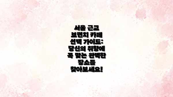 서울 근교 브런치 카페 선택 가이드: 당신의 취향에 꼭 맞는 완벽한 장소를 찾아보세요!