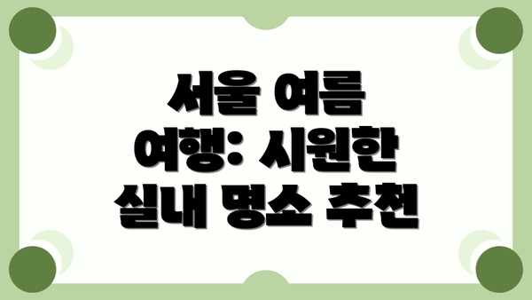 서울 여름 여행: 시원한 실내 명소 추천