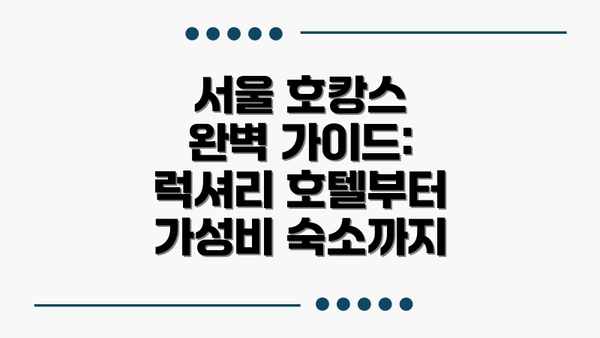 서울 호캉스 완벽 가이드: 럭셔리 호텔부터 가성비 숙소까지