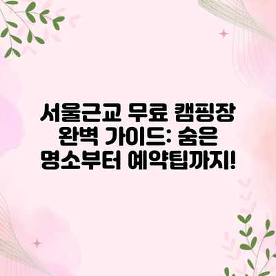 서울근교 무료 캠핑장 완벽 가이드: 숨은 명소부터 예약팁까지! 서울근교 무료 캠핑장 완벽 가이드: 숨은 명소부터 예약팁까지!