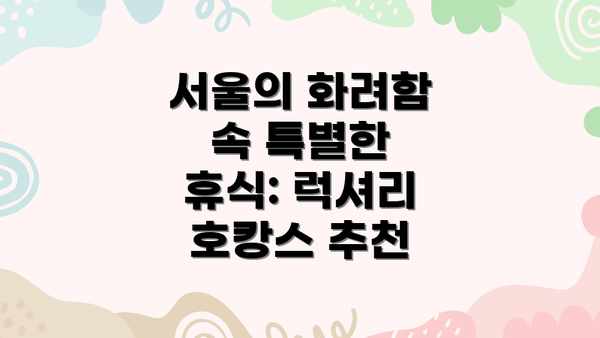 서울의 화려함 속 특별한 휴식: 럭셔리 호캉스 추천