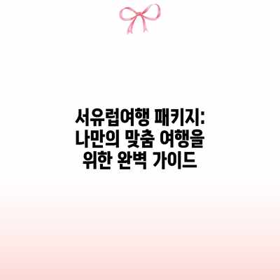 서유럽여행 패키지: 나만의 맞춤 여행을 위한 완벽 가이드 서유럽여행 패키지: 나만의 맞춤 여행을 위한 완벽 가이드
