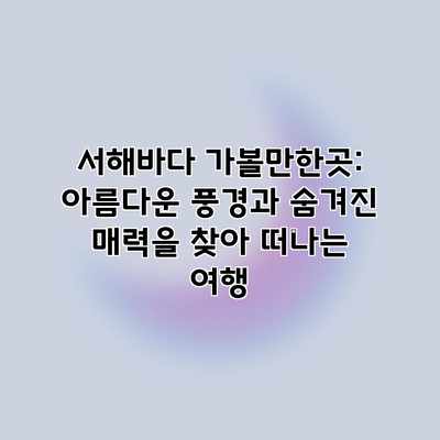 서해바다 가볼만한곳: 아름다운 풍경과 숨겨진 매력을 찾아 떠나는 여행 서해바다 가볼만한곳: 아름다운 풍경과 숨겨진 매력을 찾아 떠나는 여행