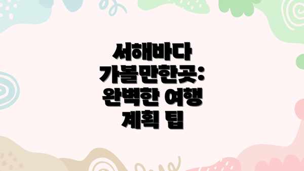 서해바다 가볼만한곳: 완벽한 여행 계획 팁