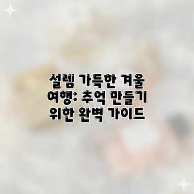 설렘 가득한 겨울 여행: 추억 만들기 위한 완벽 가이드 설렘 가득한 겨울 여행: 추억 만들기 위한 완벽 가이드