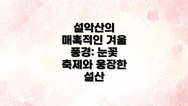 설악산의 매혹적인 겨울 풍경: 눈꽃 축제와 웅장한 설산