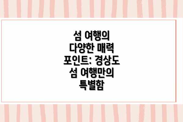 섬 여행의 다양한 매력 포인트: 경상도 섬 여행만의 특별함