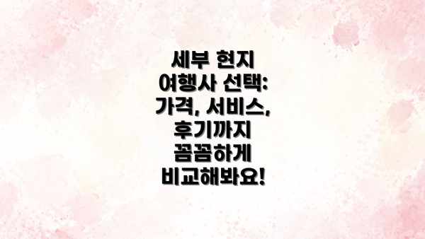 세부 현지 여행사 선택: 가격, 서비스, 후기까지 꼼꼼하게 비교해봐요!