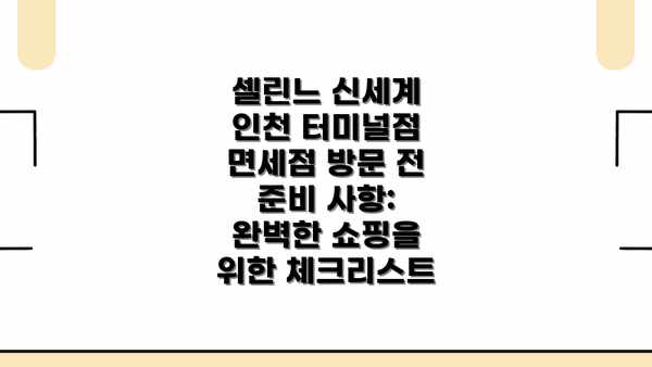 셀린느 신세계 인천 터미널점 면세점 방문 전 준비 사항: 완벽한 쇼핑을 위한 체크리스트