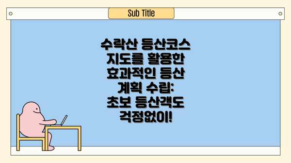 수락산 등산코스 지도를 활용한 효과적인 등산 계획 수립: 초보 등산객도 걱정없이!