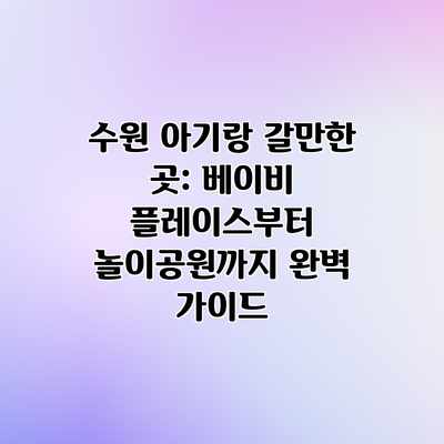 수원 아기랑 갈만한 곳: 베이비 플레이스부터 놀이공원까지 완벽 가이드 수원 아기랑 갈만한 곳: 베이비 플레이스부터 놀이공원까지 완벽 가이드
