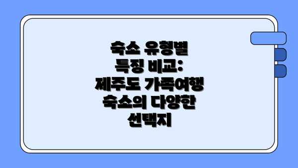 숙소 유형별 특징 비교: 제주도 가족여행 숙소의 다양한 선택지