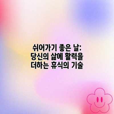 쉬어가기 좋은 날: 당신의 삶에 활력을 더하는 휴식의 기술 쉬어가기 좋은 날: 당신의 삶에 활력을 더하는 휴식의 기술