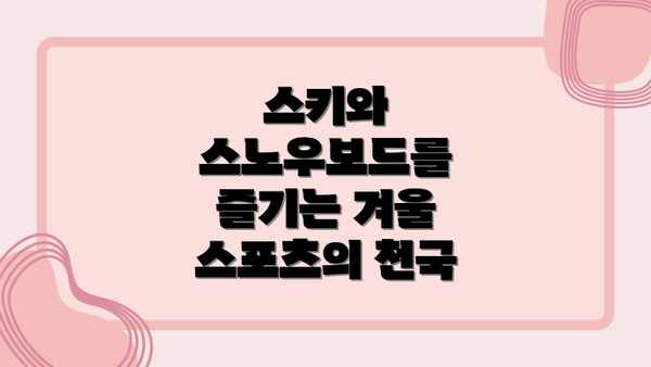 스키와 스노우보드를 즐기는 겨울 스포츠의 천국