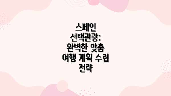 스페인 선택관광: 완벽한 맞춤 여행 계획 수립 전략