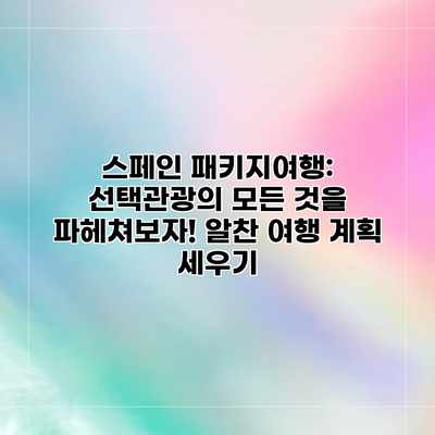 스페인 패키지여행: 선택관광의 모든 것을 파헤쳐보자! 알찬 여행 계획 세우기 스페인 패키지여행: 선택관광의 모든 것을 파헤쳐보자! 알찬 여행 계획 세우기