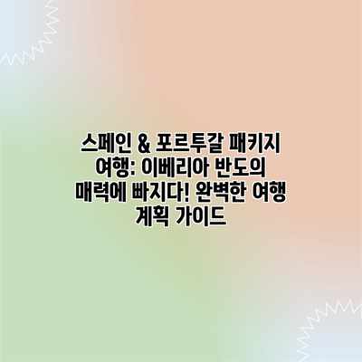 스페인 & 포르투갈 패키지 여행: 이베리아 반도의 매력에 빠지다! 완벽한 여행 계획 가이드 스페인 & 포르투갈 패키지 여행: 이베리아 반도의 매력에 빠지다! 완벽한 여행 계획 가이드
