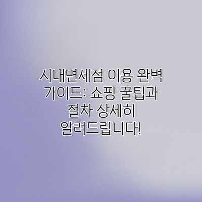 시내면세점 이용 완벽 가이드: 쇼핑 꿀팁과 절차 상세히 알려드립니다!