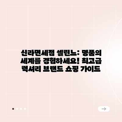 신라면세점 셀린느: 명품의 세계를 경험하세요! 최고급 럭셔리 브랜드 쇼핑 가이드 신라면세점 셀린느: 명품의 세계를 경험하세요! 최고급 럭셔리 브랜드 쇼핑 가이드