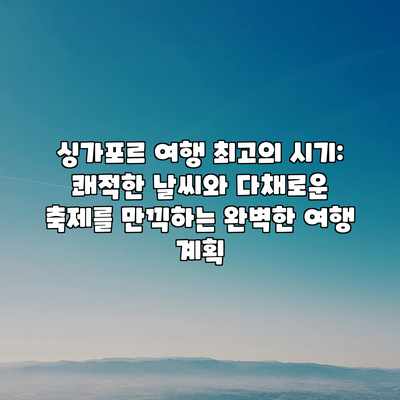 싱가포르 여행 최고의 시기: 쾌적한 날씨와 다채로운 축제를 만끽하는 완벽한 여행 계획 싱가포르 여행 최고의 시기: 쾌적한 날씨와 다채로운 축제를 만끽하는 완벽한 여행 계획