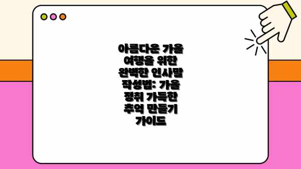 아름다운 가을 여행을 위한 완벽한 인사말 작성법: 가을 정취 가득한 추억 만들기 가이드