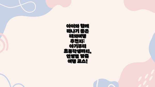 아이와 함께 떠나기 좋은 해외여행 추천지: 아기부터 초등학생까지, 연령별 맞춤 여행 코스!