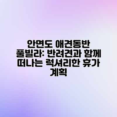 안면도 애견동반 풀빌라: 반려견과 함께 떠나는 럭셔리한 휴가 계획 안면도 애견동반 풀빌라: 반려견과 함께 떠나는 럭셔리한 휴가 계획